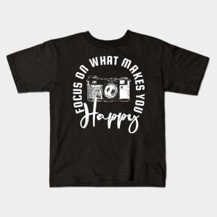 Focus on What Makes You Happy Camera Kids T-Shirt